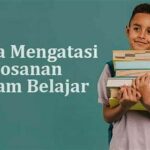 Cara Ampuh Mengatasi Kebosanan Belajar